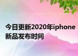 今日更新2020年iphone新品发布时间