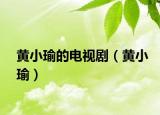 黄小瑜的电视剧（黄小瑜）