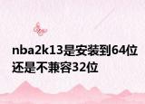 nba2k13是安装到64位还是不兼容32位