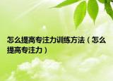 怎么提高专注力训练方法（怎么提高专注力）