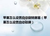 苹果怎么设置自动旋转屏幕（苹果怎么设置自动锁屏）