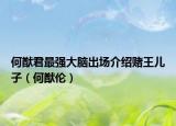 何猷君最强大脑出场介绍赌王儿子（何猷伦）