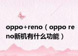 oppo+reno（oppo reno新机有什么功能）