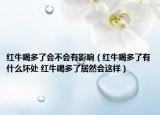 红牛喝多了会不会有影响（红牛喝多了有什么坏处 红牛喝多了居然会这样）