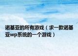 诺基亚的所有游戏（求一款诺基亚wp系统的一个游戏）