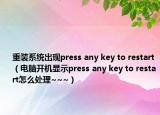 重装系统出现press any key to restart（电脑开机显示press any key to restart怎么处理~~~）