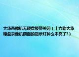 大华录像机无硬盘报警关闭（十六路大华硬盘录像机前面的指示灯肿么不亮了?）