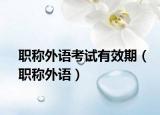 职称外语考试有效期（职称外语）