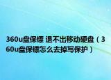 360u盘保镖 退不出移动硬盘（360u盘保镖怎么去掉写保护）