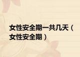 女性安全期一共几天（女性安全期）