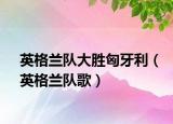 英格兰队大胜匈牙利（英格兰队歌）