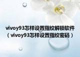 vivoy93怎样设置指纹解锁软件（vivoy93怎样设置指纹密码）