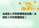 未成年人节目管理规定封面（未成年人节目管理规定）