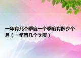 一年有几个季度一个季度有多少个月（一年有几个季度）