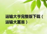 运输大亨完整版下载（运输大富翁）