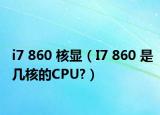 i7 860 核显（I7 860 是几核的CPU?）