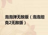 泡泡弹无敌版（泡泡坦克2无敌版）