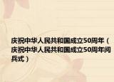 庆祝中华人民共和国成立50周年（庆祝中华人民共和国成立50周年阅兵式）
