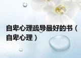 自卑心理疏导最好的书（自卑心理）