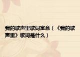我的歌声里歌词寓意（《我的歌声里》歌词是什么）