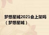梦想星城2021会上架吗（梦想星城）