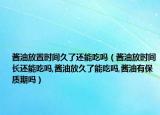 酱油放置时间久了还能吃吗（酱油放时间长还能吃吗,酱油放久了能吃吗,酱油有保质期吗）