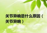 关节异响是什么原因（关节异响）