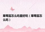 草莓酱怎么吃最好吃（草莓酱怎么吃）