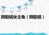 阴阳错女主角（阴阳错）