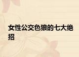 女性公交色狼的七大绝招