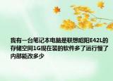 我有一台笔记本电脑是联想昭阳E42L的存储空间1G现在装的软件多了运行慢了内部能改多少