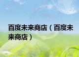 百度未来商店（百度未来商店）