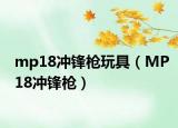 mp18冲锋枪玩具（MP18冲锋枪）