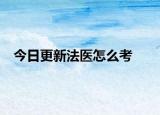今日更新法医怎么考