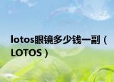 lotos眼镜多少钱一副（LOTOS）