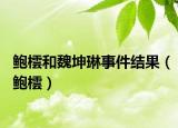 鲍橒和魏坤琳事件结果（鲍橒）