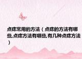 点痣常用的方法（点痣的方法有哪些,点痣方法有哪些,有几种点痣方法）