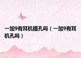 一加9有耳机插孔吗（一加9有耳机孔吗）