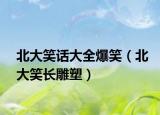 北大笑话大全爆笑（北大笑长雕塑）