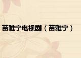 苗雅宁电视剧（苗雅宁）