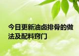 今日更新油卤排骨的做法及配料窍门