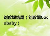 刘珍妮结局（刘珍妮Cocobaby）