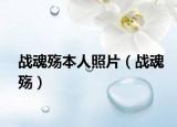 战魂殇本人照片（战魂殇）