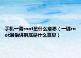 手机一键root是什么意思（一键root通俗讲到底是什么意思）