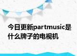 今日更新partmusic是什么牌子的电视机