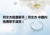 刘文杰我是歌手（刘文杰 中国内地男歌手演员）