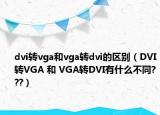 dvi转vga和vga转dvi的区别（DVI转VGA 和 VGA转DVI有什么不同???）