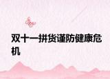 双十一拼货谨防健康危机