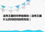 洛克王国时间早晚限制（洛克王国什么时间时间段有双倍）