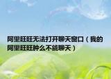 阿里旺旺无法打开聊天窗口（我的阿里旺旺肿么不能聊天）